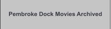 Pembroke Dock Movies Archived